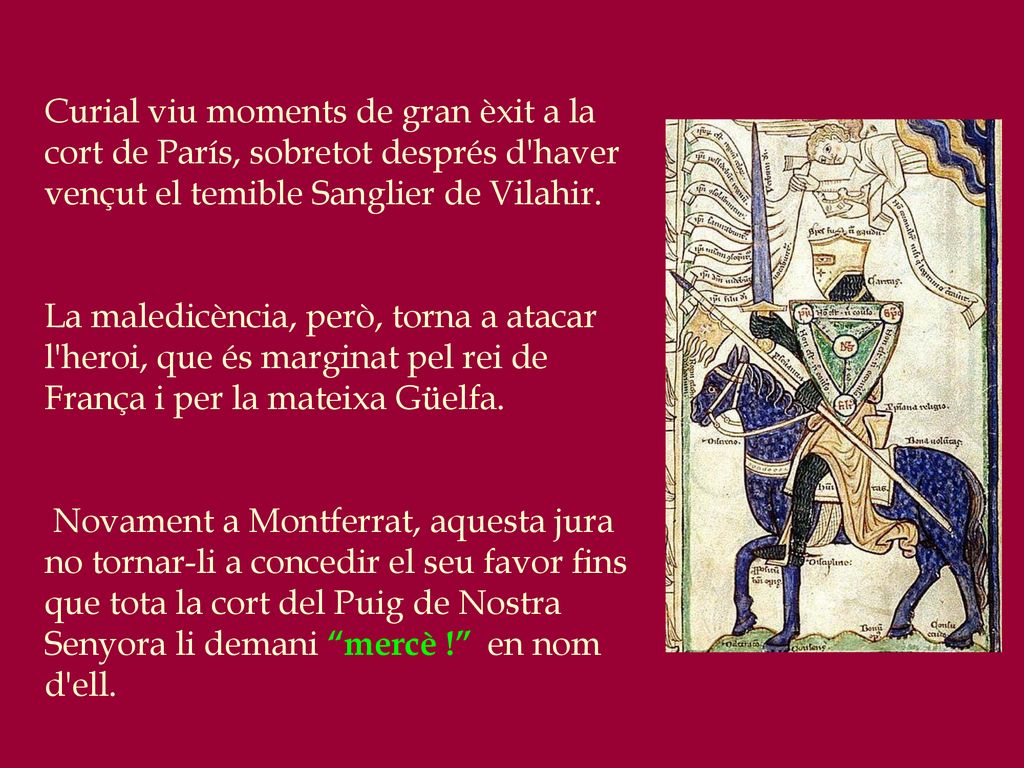 Curial viu moments de gran èxit a la cort de París, sobretot després d haver vençut el temible Sanglier de Vilahir.