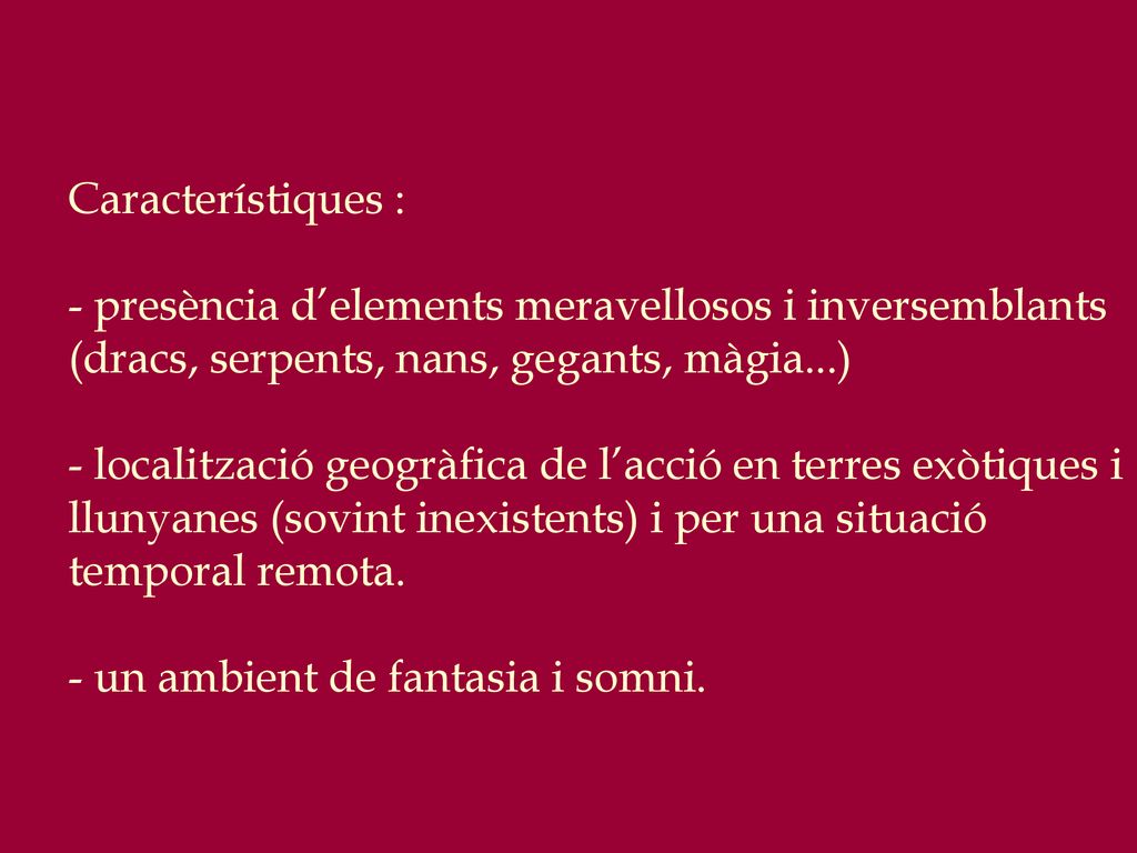 Característiques : presència d’elements meravellosos i inversemblants (dracs, serpents, nans, gegants, màgia...)