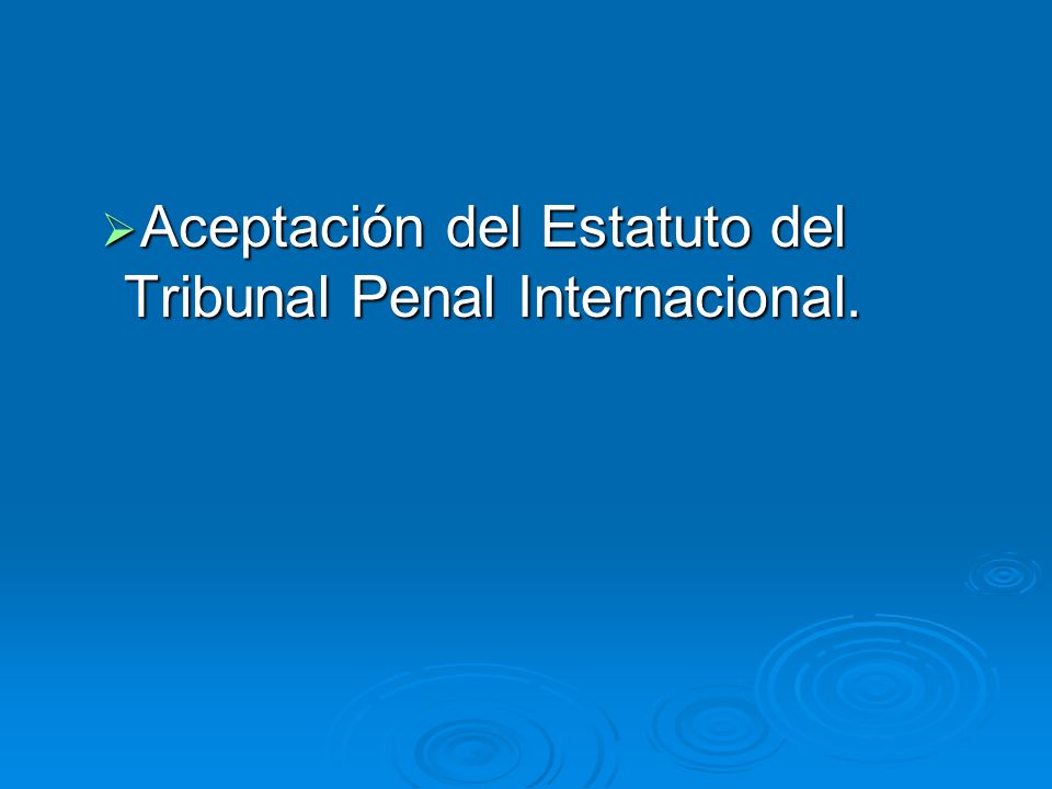 Aceptación del Estatuto del Tribunal Penal Internacional.