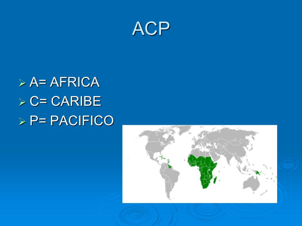 ACP A= AFRICA C= CARIBE P= PACIFICO