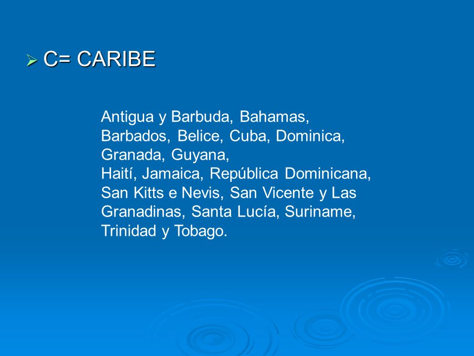 C= CARIBE Antigua y Barbuda, Bahamas, Barbados, Belice, Cuba, Dominica, Granada, Guyana,