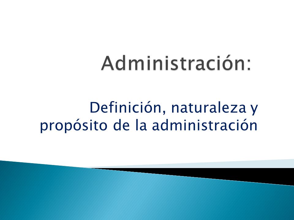Definición, naturaleza y propósito de la administración
