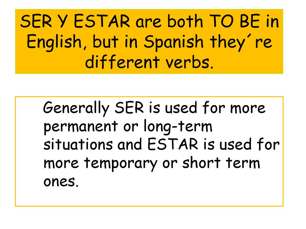 SER Y ESTAR are both TO BE in English, but in Spanish they´re different verbs.