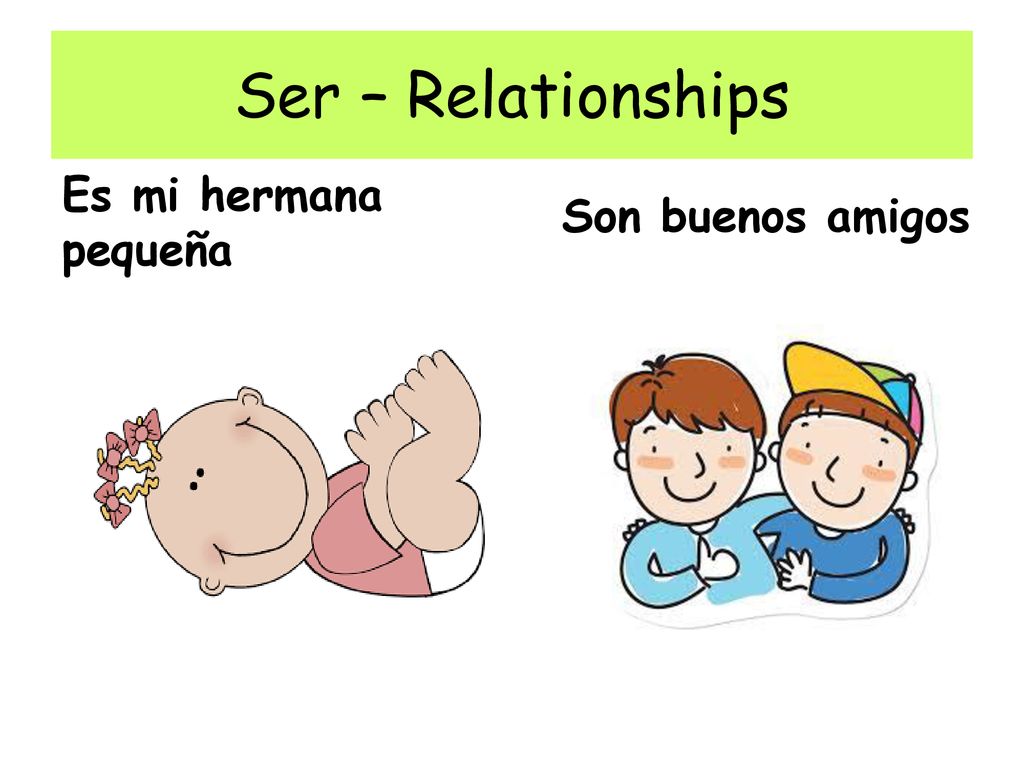 Ser – Relationships Es mi hermana pequeña Son buenos amigos