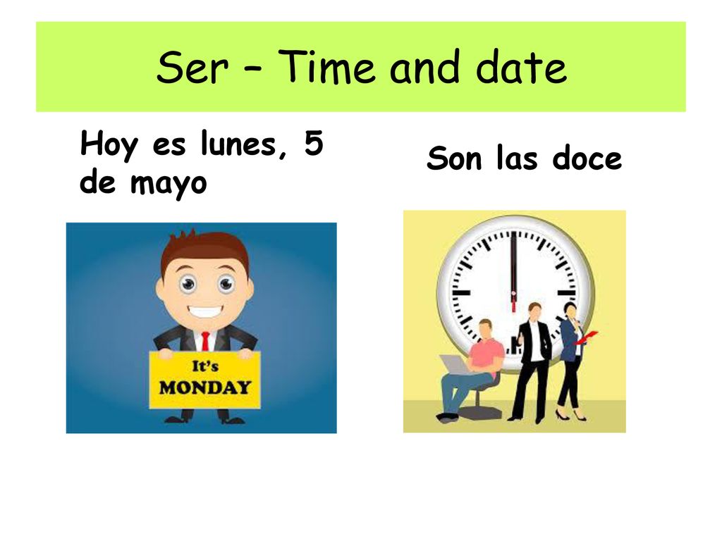Ser – Time and date Son las doce Hoy es lunes, 5 de mayo