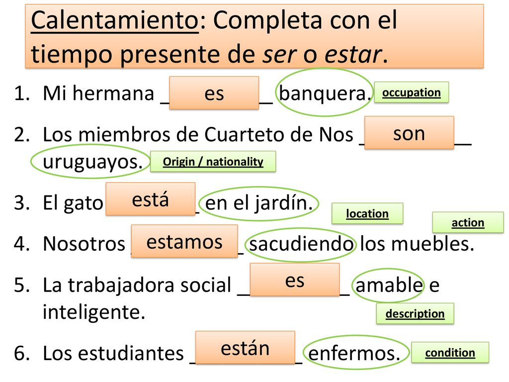 Calentamiento: Completa con el tiempo presente de ser o estar.