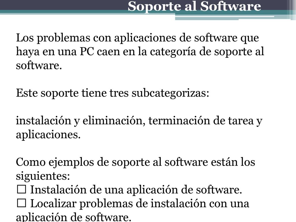 Soporte al Software Los problemas con aplicaciones de software que haya en una PC caen en la categoría de soporte al software.