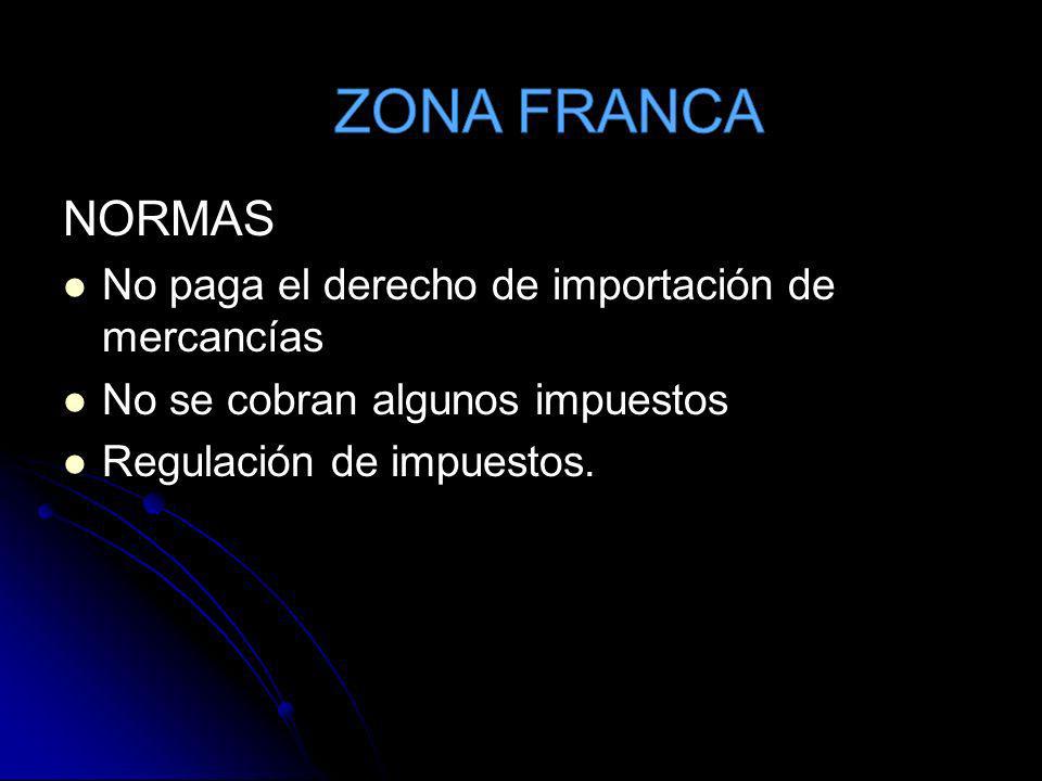 ZONA FRANCA NORMAS No paga el derecho de importación de mercancías