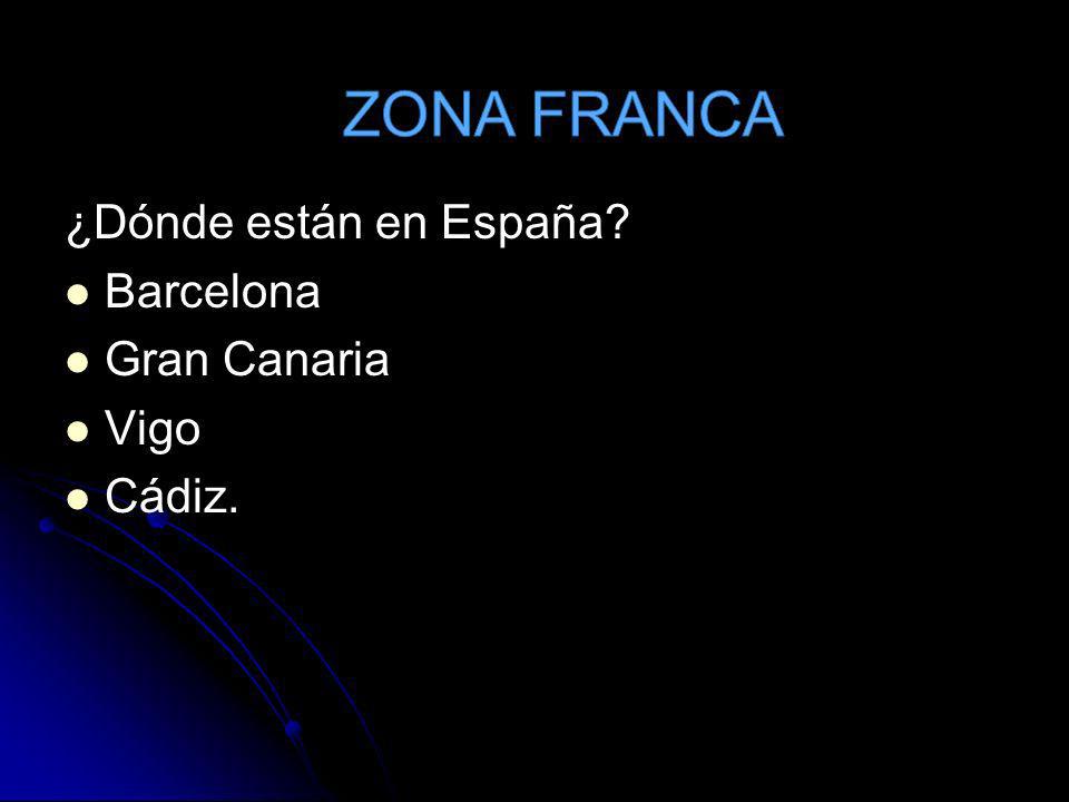 ZONA FRANCA ¿Dónde están en España Barcelona Gran Canaria Vigo Cádiz.