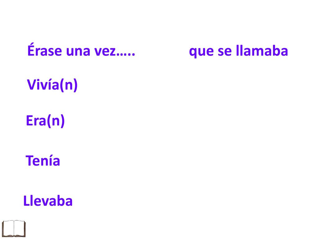 Érase una vez….. que se llamaba Vivía(n) Era(n) Tenía Llevaba