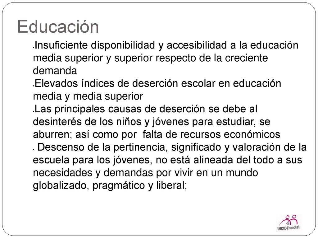 Educación Insuficiente disponibilidad y accesibilidad a la educación media superior y superior respecto de la creciente demanda.