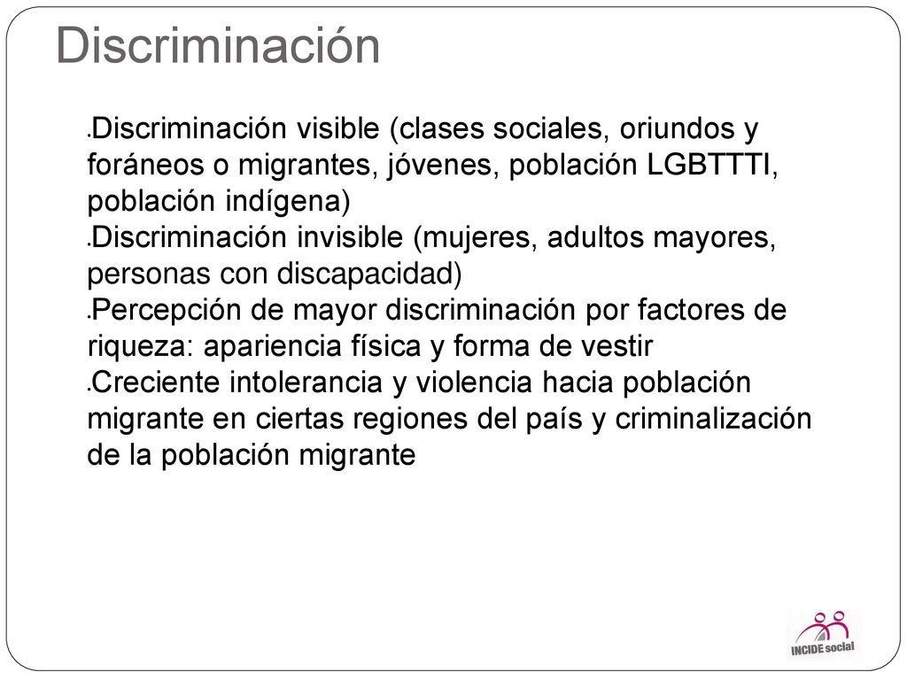 Discriminación Discriminación visible (clases sociales, oriundos y foráneos o migrantes, jóvenes, población LGBTTTI, población indígena)