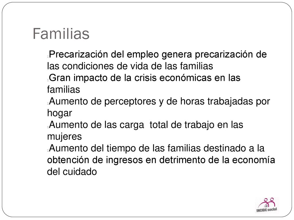 Familias Precarización del empleo genera precarización de las condiciones de vida de las familias.
