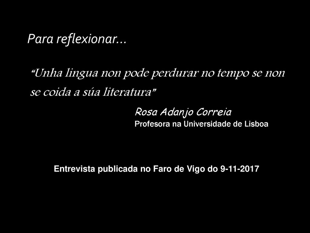 Para reflexionar... Unha lingua non pode perdurar no tempo se non se coida a súa literatura Rosa Adanjo Correia.