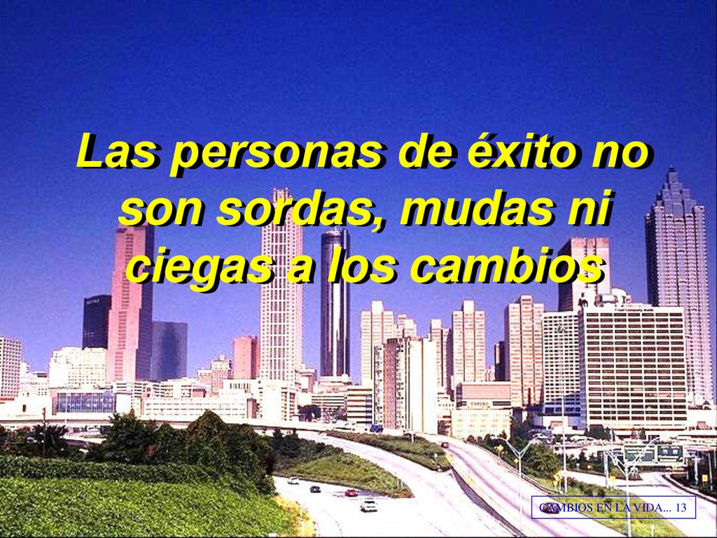 Las personas de éxito no son sordas, mudas ni ciegas a los cambios