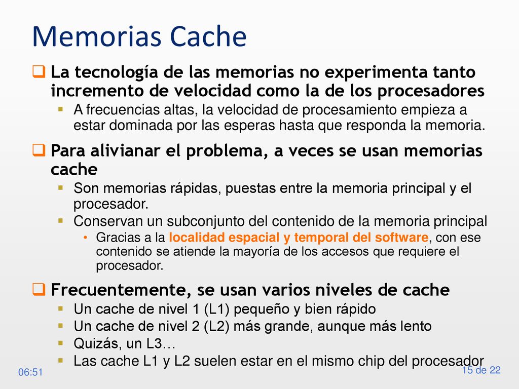 Memorias Cache La tecnología de las memorias no experimenta tanto incremento de velocidad como la de los procesadores.