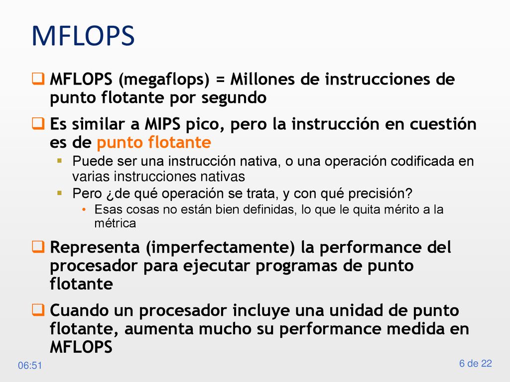 MFLOPS MFLOPS (megaflops) = Millones de instrucciones de punto flotante por segundo.