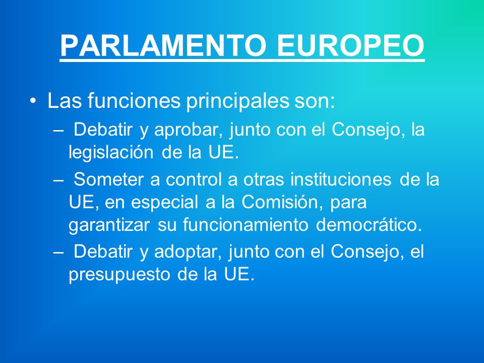 PARLAMENTO EUROPEO Las funciones principales son: