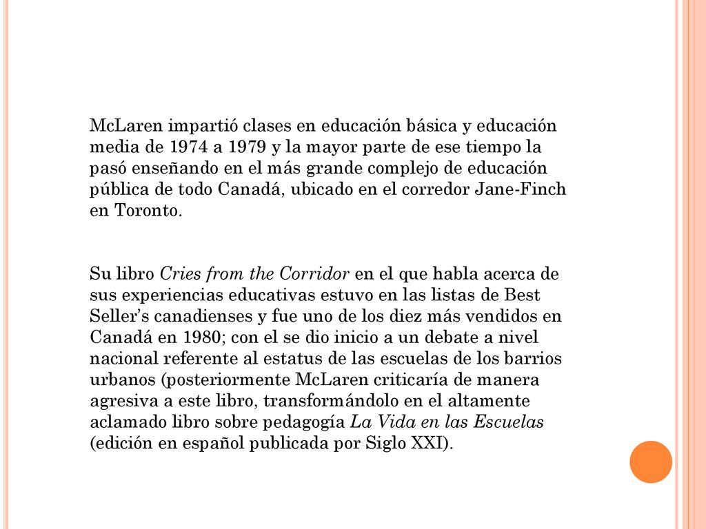 McLaren impartió clases en educación básica y educación media de 1974 a 1979 y la mayor parte de ese tiempo la pasó enseñando en el más grande complejo de educación pública de todo Canadá, ubicado en el corredor Jane-Finch en Toronto.