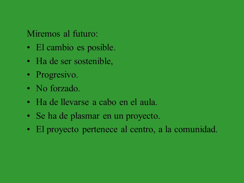 Miremos al futuro: El cambio es posible. Ha de ser sostenible, Progresivo. No forzado. Ha de llevarse a cabo en el aula.