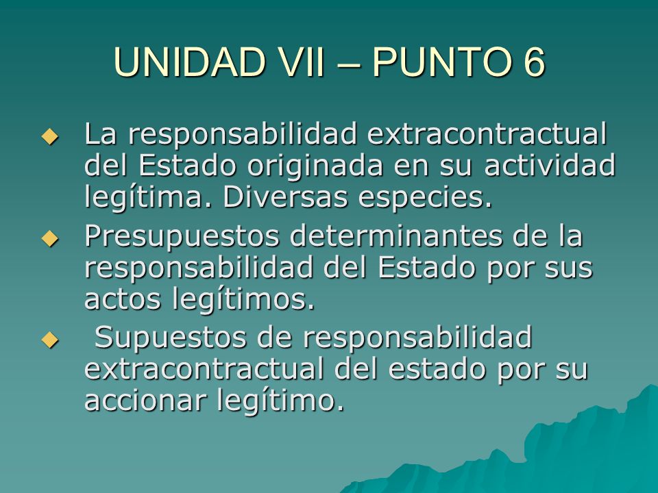 UNIDAD VII – PUNTO 6 La responsabilidad extracontractual del Estado originada en su actividad legítima. Diversas especies.