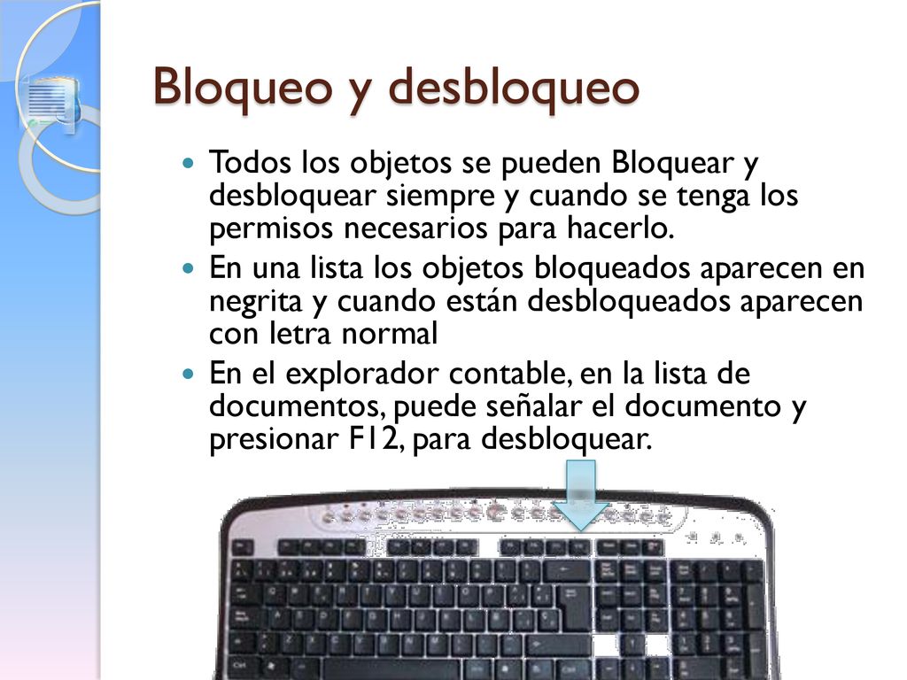 Bloqueo y desbloqueo Todos los objetos se pueden Bloquear y desbloquear siempre y cuando se tenga los permisos necesarios para hacerlo.