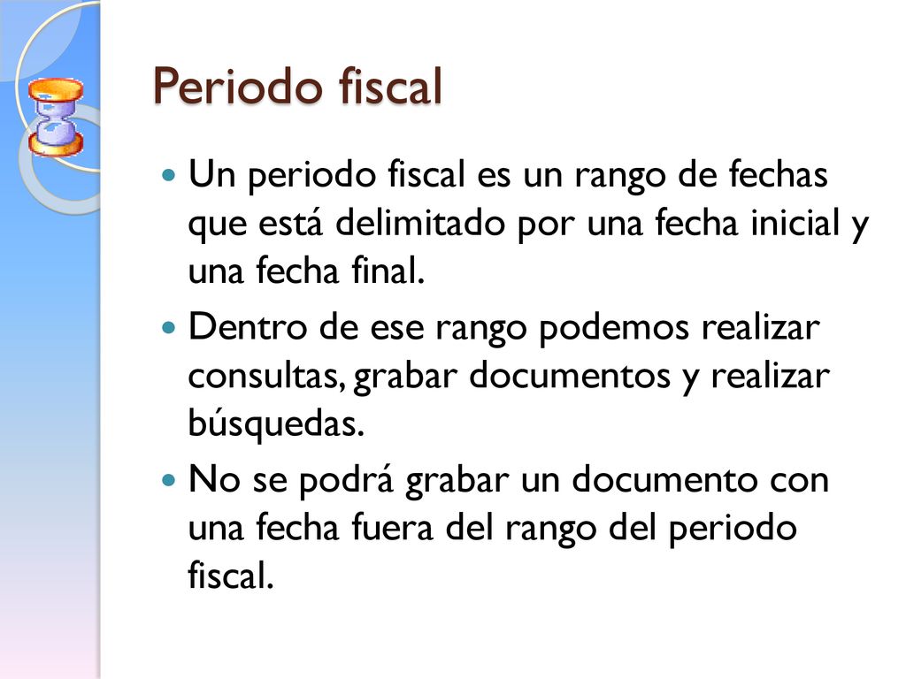 Periodo fiscal Un periodo fiscal es un rango de fechas que está delimitado por una fecha inicial y una fecha final.