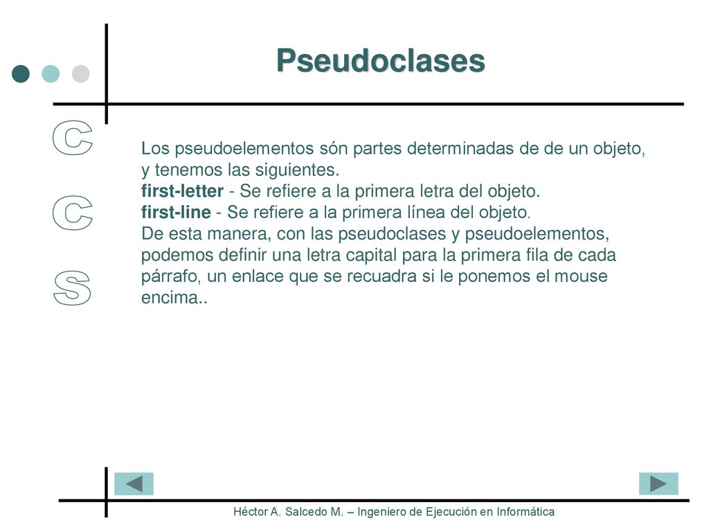 Pseudoclases Los pseudoelementos són partes determinadas de de un objeto, y tenemos las siguientes.