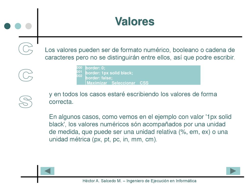 Valores Los valores pueden ser de formato numérico, booleano o cadena de caracteres pero no se distinguirán entre ellos, así que podre escribir.