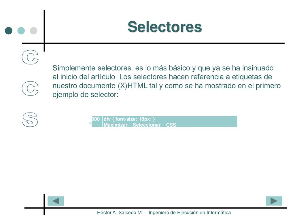 Selectores Simplemente selectores, es lo más básico y que ya se ha insinuado. al inicio del artículo. Los selectores hacen referencia a etiquetas de.