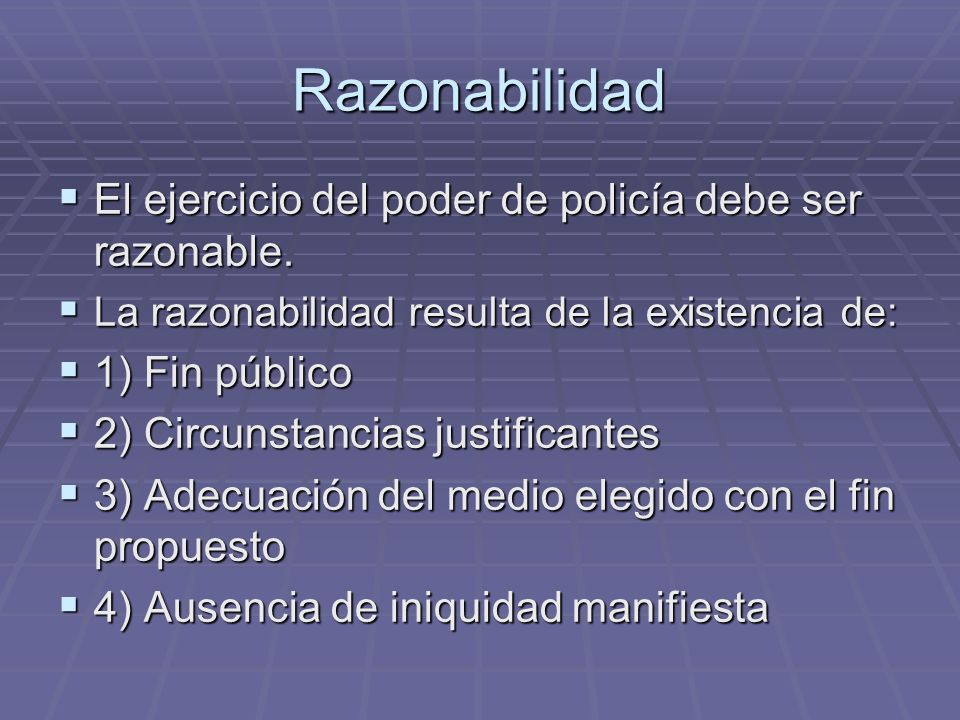 Razonabilidad El ejercicio del poder de policía debe ser razonable.