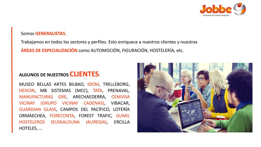 Somos GENERALISTAS. Trabajamos en todos los sectores y perfiles. Esto enriquece a nuestros clientes y nuestras.