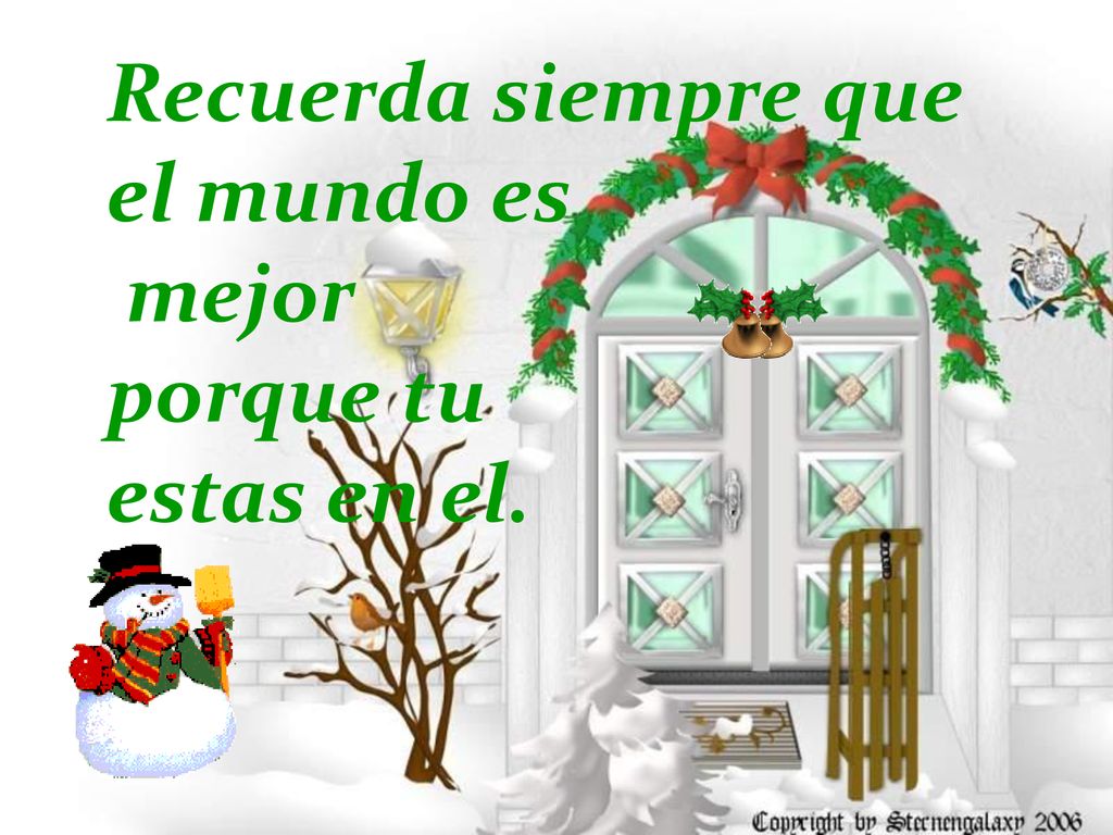 Recuerda siempre que el mundo es mejor porque tu estas en el.