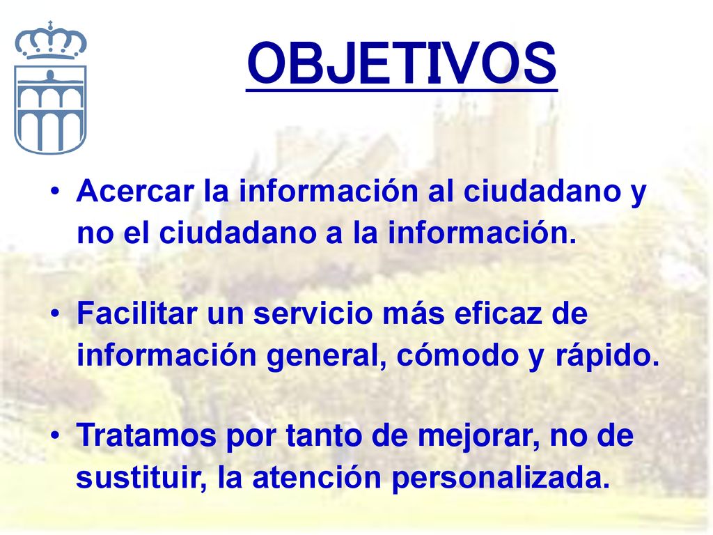 OBJETIVOS Acercar la información al ciudadano y no el ciudadano a la información.