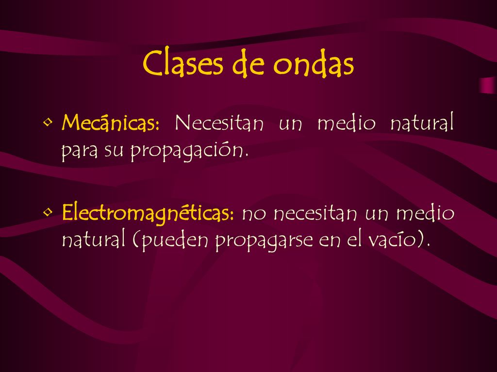 Clases de ondas Mecánicas: Necesitan un medio natural para su propagación.