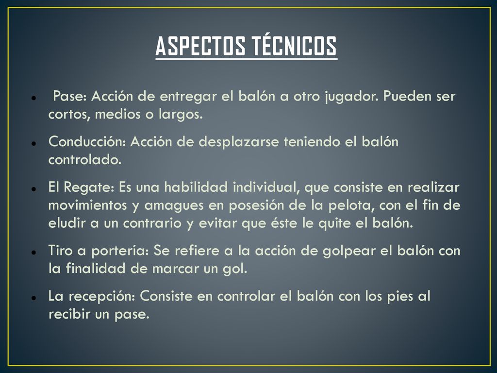 ASPECTOS TÉCNICOS Pase: Acción de entregar el balón a otro jugador. Pueden ser cortos, medios o largos.