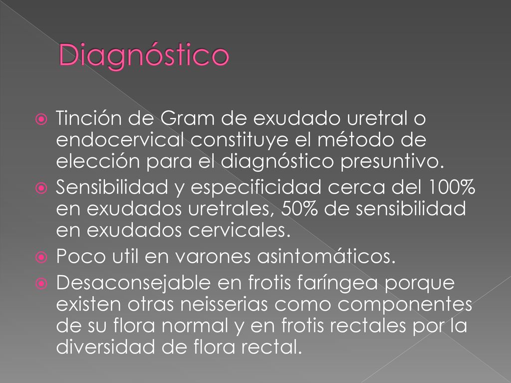 Diagnóstico Tinción de Gram de exudado uretral o endocervical constituye el método de elección para el diagnóstico presuntivo.