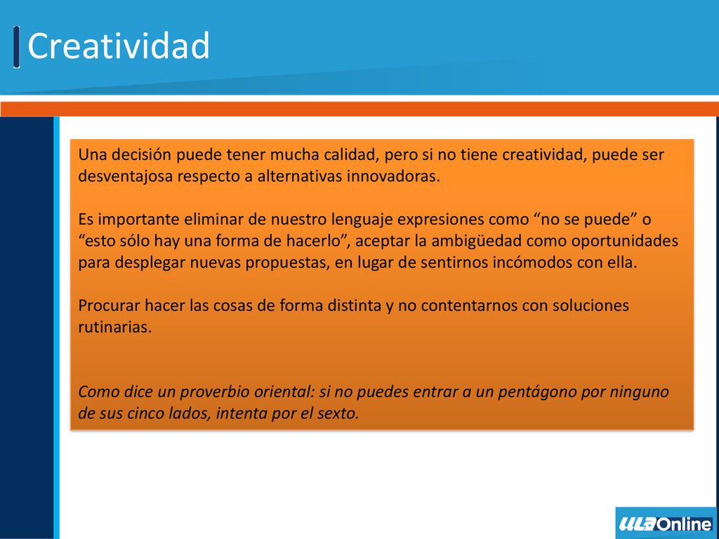 Creatividad Una decisión puede tener mucha calidad, pero si no tiene creatividad, puede ser desventajosa respecto a alternativas innovadoras.