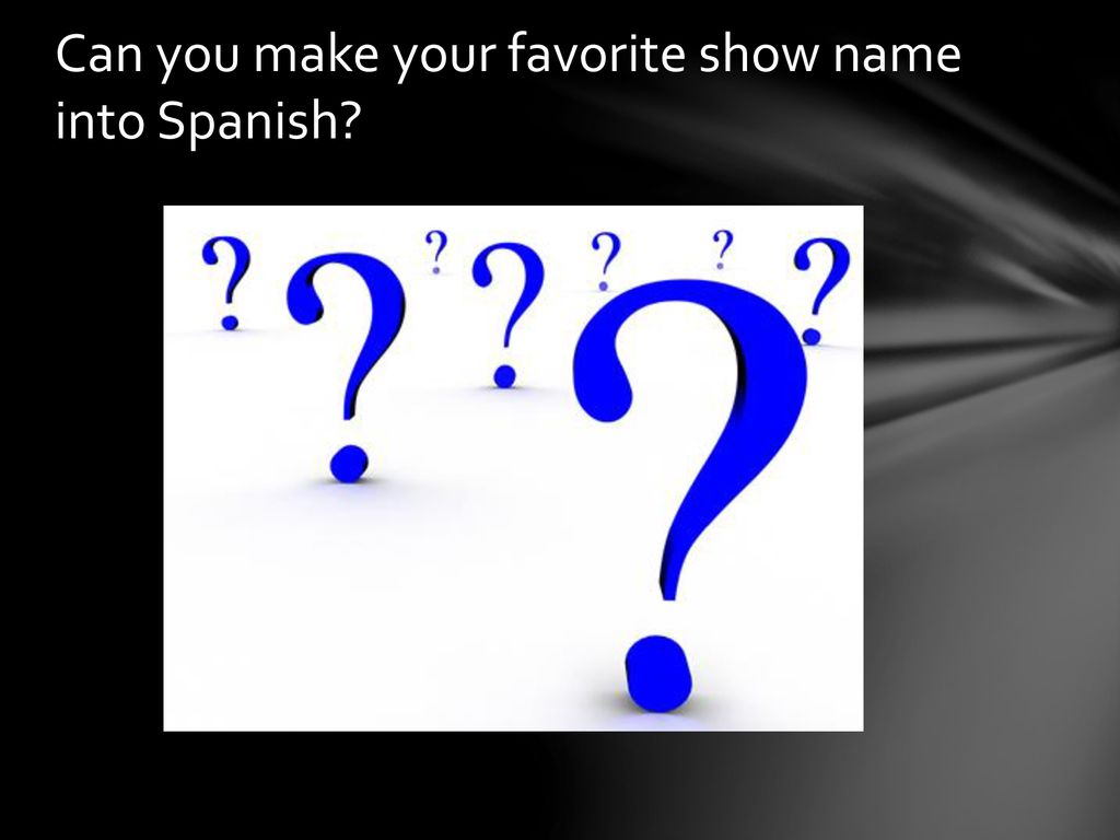 Can you make your favorite show name into Spanish