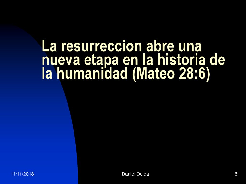 La resurreccion abre una nueva etapa en la historia de la humanidad (Mateo 28:6)