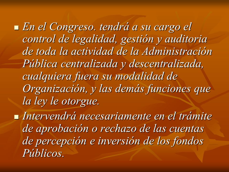 En el Congreso. tendrá a su cargo el control de legalidad, gestión y auditoria de toda la actividad de la Administración Pública centralizada y descentralizada, cualquiera fuera su modalidad de Organización, y las demás funciones que la ley le otorgue.