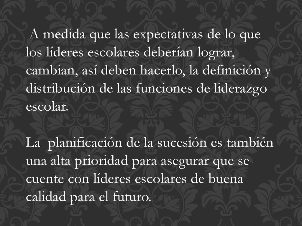 A medida que las expectativas de lo que los líderes escolares deberían lograr, cambian, así deben hacerlo, la definición y distribución de las funciones de liderazgo escolar.