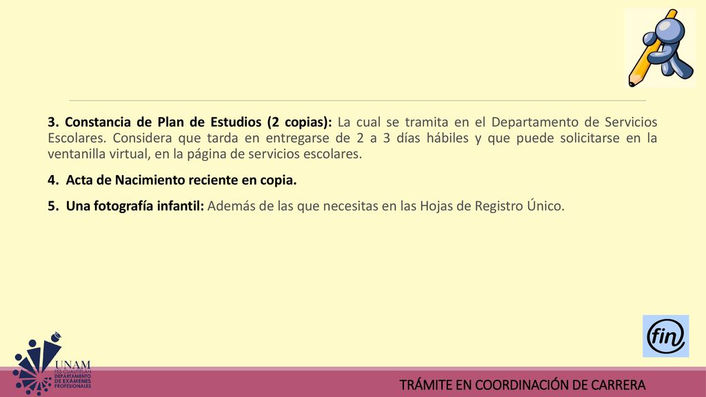 3. Constancia de Plan de Estudios (2 copias): La cual se tramita en el Departamento de Servicios Escolares. Considera que tarda en entregarse de 2 a 3 días hábiles y que puede solicitarse en la ventanilla virtual, en la página de servicios escolares.