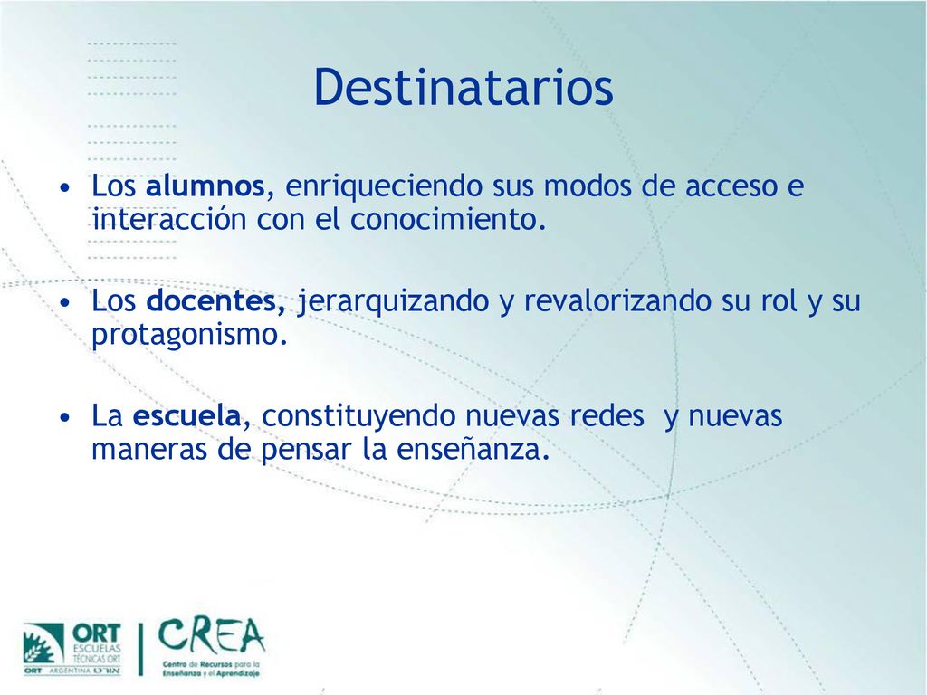 Destinatarios Los alumnos, enriqueciendo sus modos de acceso e interacción con el conocimiento.