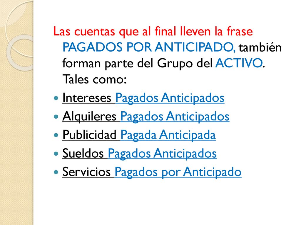 Las cuentas que al final lleven la frase PAGADOS POR ANTICIPADO, también forman parte del Grupo del ACTIVO. Tales como: