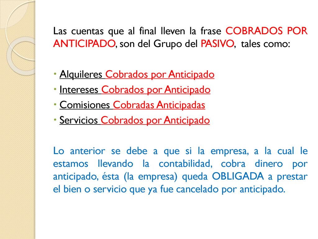 Las cuentas que al final lleven la frase COBRADOS POR ANTICIPADO, son del Grupo del PASIVO, tales como: