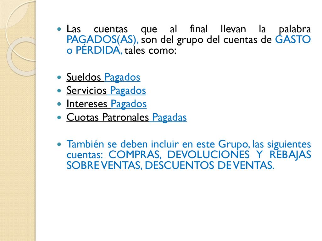 Las cuentas que al final llevan la palabra PAGADOS(AS), son del grupo del cuentas de GASTO o PÉRDIDA, tales como: