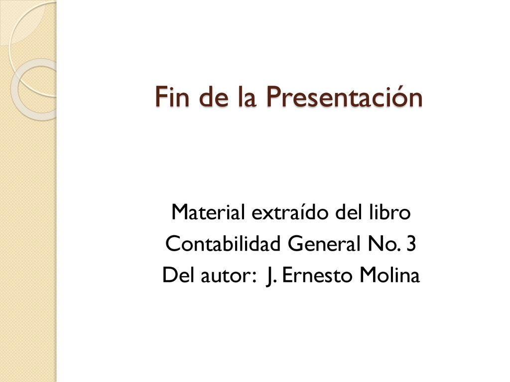 Fin de la Presentación Material extraído del libro Contabilidad General No.