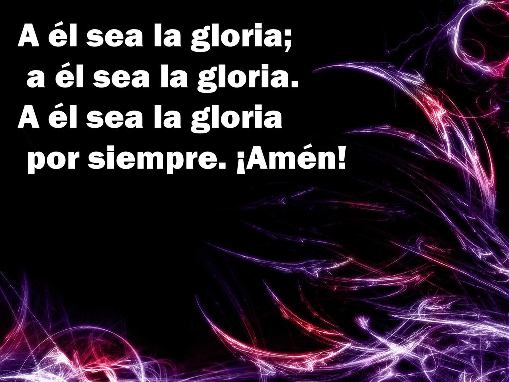 A él sea la gloria; a él sea la gloria. A él sea la gloria por siempre