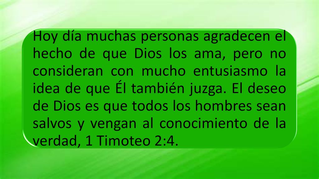 Hoy día muchas personas agradecen el hecho de que Dios los ama, pero no consideran con mucho entusiasmo la idea de que Él también juzga.